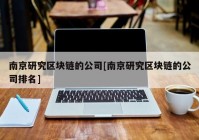 南京研究区块链的公司[南京研究区块链的公司排名]