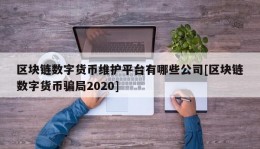 区块链数字货币维护平台有哪些公司[区块链数字货币骗局2020]