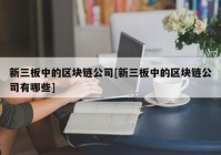 新三板中的区块链公司[新三板中的区块链公司有哪些]