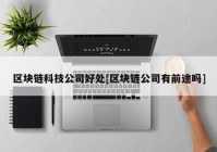 区块链科技公司好处[区块链公司有前途吗]