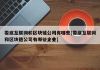 娄底互联网和区块链公司有哪些[娄底互联网和区块链公司有哪些企业]