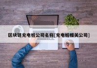 区块链充电桩公司名称[充电桩相关公司]