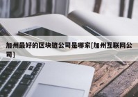 加州最好的区块链公司是哪家[加州互联网公司]