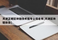 天津正规区块链技术指导公司名单[天津区块链协会]